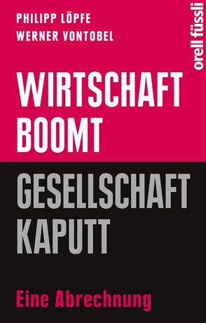 Wirtschaft boomt, Gesellschaft kaputt von Löpfe,  Philipp, Vontobel,  Werner