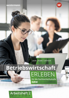 Betriebswirtschaft erleben für die Fachhochschulreife Nordrhein-Westfalen von Janzik,  Nikolaus, Kubek-Weber,  Katharina, Lehmkuhl,  Markus