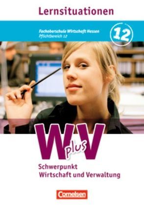 Wirtschaft für Fachoberschulen und Höhere Berufsfachschulen – W plus V – FOS Hessen / FOS und HBFS Rheinland-Pfalz alt – Pflichtbereich 12 von Dillmann,  Oliver, Hoffmann,  Ariane, Kaiser,  Franz-Josef, Licht,  Antje, Scholz,  Heike