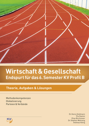 Wirtschaft und Gesellschaft (W&G) / Wirtschaft und Gesellschaft (W&G) – Endspurt für das 6. Semester KV Profil B von Birchmeier,  Elias, Goldmann,  Henry, Koenig,  Andreas, Stamm,  Pia, Wottreng,  Stephan