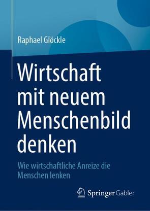 Wirtschaft mit neuem Menschenbild denken von Glöckle,  Raphael