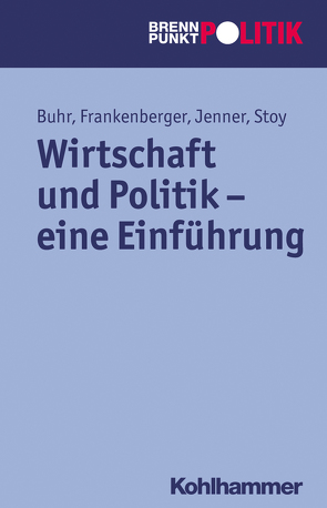 Wirtschaft und Politik – eine Einführung von Buhr,  Daniel, Frankenberger,  Rolf, Hüttmann,  Martin Große, Jenner,  Steffen, Riescher,  Gisela, Stoy,  Volquart, Weber,  Reinhold, Wehling,  Hans-Georg