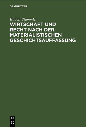 Wirtschaft und Recht nach der materialistischen Geschichtsauffassung von Stammler,  Rudolf