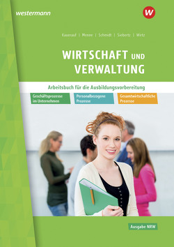 Wirtschaft und Verwaltung für die Ausbildungsvorbereitung in Nordrhein-Westfalen von Kauerauf,  Nils, Menne,  Jörn, Schaub,  Ingo, Schmidt,  Christian, Siebertz,  Sarah-Katharina, Wirtz,  Thomas