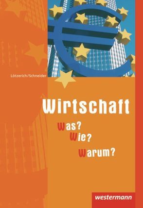 Wirtschaft – Was? Wie? Warum? von Lötzerich,  Roland, Schneider,  Peter-J.