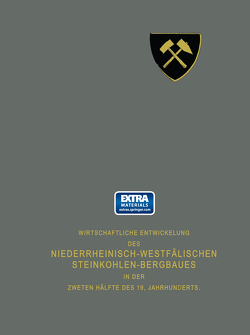 Wirtschaftliche Entwickelung des Niederrheinisch-Westfälischen Steinkohlen-Bergbaues in der zweiten Hälfte des 19. Jahrhunderts von Vereinigung für die bergbaulichen Interessen,  NA