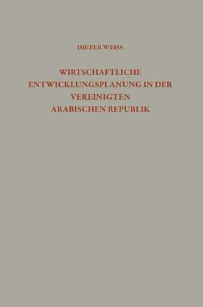 Wirtschaftliche Entwicklungsplanung in der Vereinigten Arabischen Republik von Weiss,  Dieter