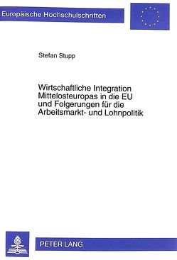 Wirtschaftliche Integration Mittelosteuropas in die EU und Folgerungen für die Arbeitsmarkt- und Lohnpolitik von Stupp,  Stefan