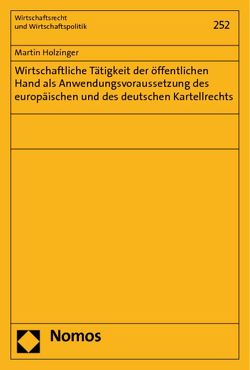 Wirtschaftliche Tätigkeit der öffentlichen Hand als Anwendungsvoraussetzung des europäischen und des deutschen Kartellrechts von Holzinger,  Martin