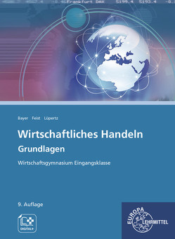 Wirtschaftliches Handeln Grundlagen von Bader,  Stefan, Bayer,  Ulrich, Eckert,  Torsten, Feist,  Theo, Lüpertz,  Viktor, Mößner,  Heidi, Trache,  Anne, Weiß,  Dagmar