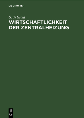 Wirtschaftlichkeit der Zentralheizung von Grahl,  G. de