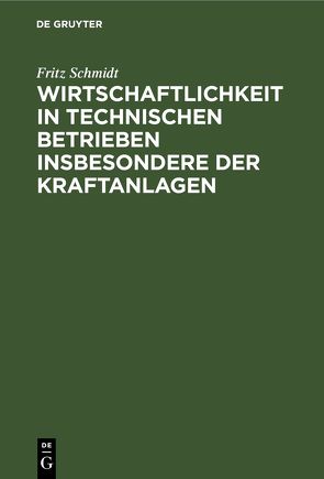 Wirtschaftlichkeit in technischen Betrieben insbesondere der Kraftanlagen von Schmidt,  Fritz