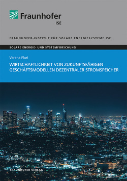 Wirtschaftlichkeit von zukunftsfähigen Geschäftsmodellen dezentraler Stromspeicher. von Fluri,  Verena