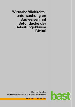 Wirtschaftlichkeitsuntersuchung an Bauweisen mit Betondecke der Belastungsklasse Bk100 von Alber,  Stefan, Engel,  Christopher, Ferraro,  Pasquale, Garrecht,  Harald, Kamratowsky,  Erik, Kraft,  Juliane, Mielich,  Oliver, Ressel,  Wolfram, Wellner,  Frohmut