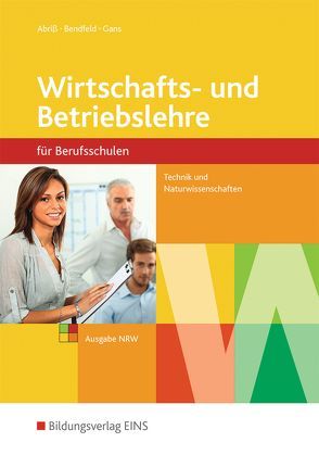 Wirtschafts- und Betriebslehre / Wirtschafts- und Betriebslehre – Ausgabe für Berufsschulen Technik und Naturwissenschaften in Nordrhein-Westfalen von Abriss,  Werner, Bendfeld,  Christel, Gans,  Sabine