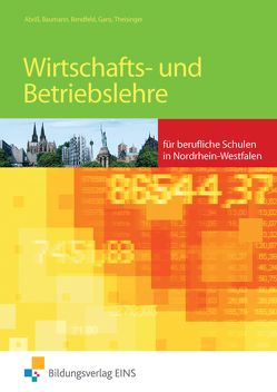 Wirtschafts- und Betriebslehre / Wirtschafts- und Betriebslehre für berufliche Schulen in Nordrhein-Westfalen von Abriss,  Werner, Baumann,  Herbert, Bendfeld,  Christel, Gans,  Sabine, Theisinger,  Dieter