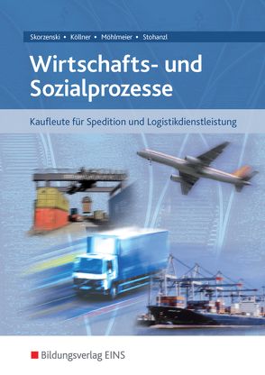 Wirtschafts- und Sozialprozesse / Wirtschafts- und Sozialprozesse für Kaufleute für Spedition und Logistikdienstleistung von Köllner,  Dagmar, Möhlmeier,  Heinz, Skorzenski,  Friedmund, Stohanzl,  Heike