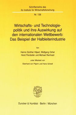 Wirtschafts- und Technologiepolitik und ihre Auswirkung auf den internationalen Wettbewerb: Das Beispiel der Halbleiterindustrie. von Hilpert,  Hanns Günther, Ochel,  Wolfgang, Penzkofer,  Horst, Pilgrim,  Eberhard von, Reinhard,  Michael, Schedl,  Hans