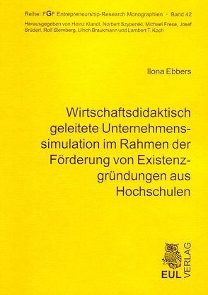 Wirtschaftsdidaktisch geleitete Unternehmenssimulation im Rahmen der Förderung von Existenzgründungen aus Hochschulen von Ebbers,  Ilona