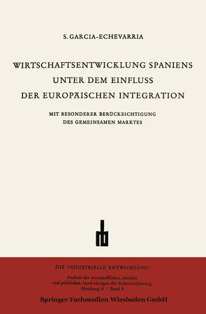 Wirtschaftsentwicklung Spaniens Unter dem Einfluss der Europäischen Integration von García-Echevarría,  Santiago