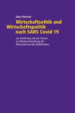 Wirtschaftsethik und Wirtschaftspolitik nach SARS Covid 19 von Petersen,  Uwe