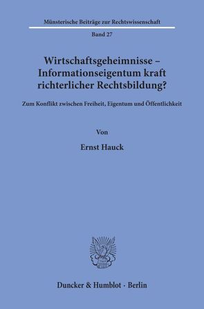 Wirtschaftsgeheimnisse – Informationseigentum kraft richterlicher Rechtsbildung? von Hauck,  Ernst