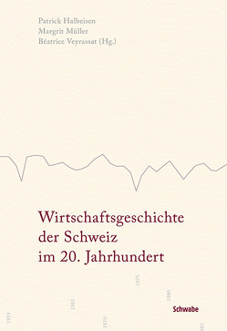 Wirtschaftsgeschichte der Schweiz im 20. Jahrhundert von Halbeisen,  Patrick, Müller,  Margrit, Veyrassat,  Béatrice