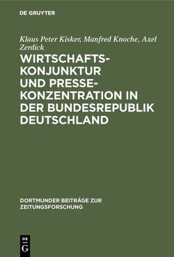 Wirtschaftskonjunktur und Pressekonzentration in der Bundesrepublik Deutschland von Büttner,  Klaus Dieter, Engberding,  Antonius, Kisker,  Klaus Peter, Knoche,  Manfred, Lindgens,  Monika, Zerdick,  Axel