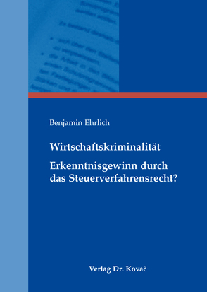 Wirtschaftskriminalität – Erkenntnisgewinn durch das Steuerverfahrensrecht? von Ehrlich,  Benjamin