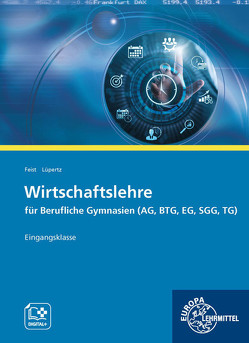 Wirtschaftslehre für Berufliche Gymnasien (AG, BTG, EG, SGG, TG) von Feist,  Theo, Lüpertz,  Viktor