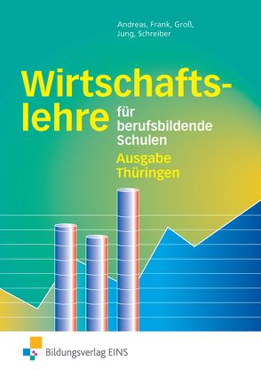 Wirtschaftslehre / Wirtschaftslehre für berufsbildende Schulen – Ausgabe Thüringen von Andreas,  Heinz, Frank,  Angelika, Groß ,  Hermann, Jung,  Günter, Schreiber,  Bernd