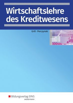 Wirtschaftslehre / Wirtschaftslehre des Kreditwesens von Grill,  Hannelore, Int-Veen,  Thomas, Menz,  Heiko, Pastor,  Dominik, Perczynski,  Hans