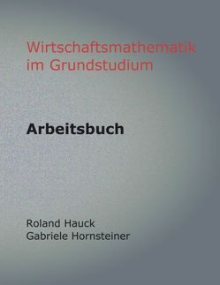 Wirtschaftsmathematik im Grundstudium von Hauck,  Roland, Hornsteiner,  Gabriele