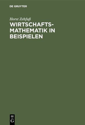 Wirtschaftsmathematik in Beispielen von Zehfuß,  Horst