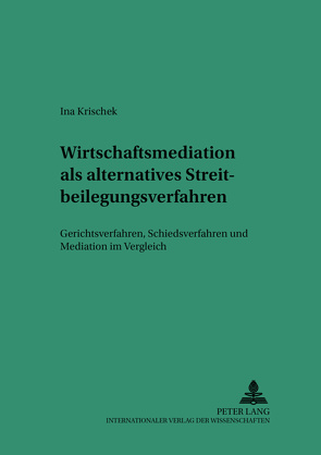 Wirtschaftsmediation als alternatives Streitbeilegungsverfahren von Krischek,  Ina