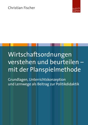 Wirtschaftsordnungen verstehen und beurteilen – mit der Planspielmethode von Fischer,  Christian