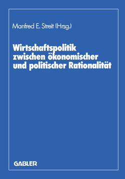 Wirtschaftspolitik zwischen ökonomischer und politischer Rationalität von Biehl,  Dieter, Giersch,  Herbert, Streit,  Manfred E