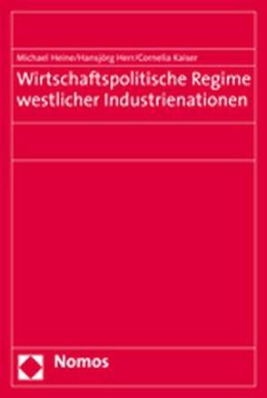 Wirtschaftspolitische Regime westlicher Industrienationen von Heine,  Michael, Herr,  Hansjörg, Kaiser,  Cornelia