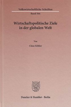 Wirtschaftspolitische Ziele in der globalen Welt. von Köhler,  Claus