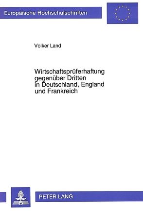 Wirtschaftsprüferhaftung gegenüber Dritten in Deutschland, England und Frankreich von Land,  Volker