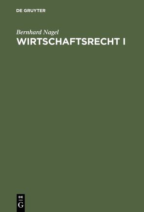 Wirtschaftsrecht / Wirtschaftsrecht I von Nagel,  Bernhard