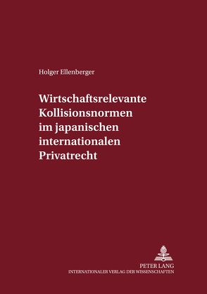 Wirtschaftsrelevante Kollisionsnormen im japanischen internationalen Privatrecht von Ellenberger,  Holger