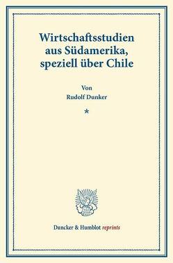 Wirtschaftsstudien aus Südamerika, speziell über Chile. von Dunker,  Rudolf