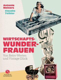 Wirtschaftswunderfrauen von Meiners,  Antonia, Teibler,  Claudia