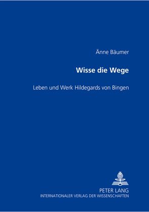 Wisse die Wege- Leben und Werk Hildegards von Bingen von Bäumer-Schleinkofer,  Änne