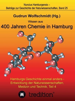 Wissen aus 400 Jahren Chemie in Hamburg – Hamburgs Geschichte einmal anders – Entwicklung der Naturwissenschaften, Medizin und Technik, Teil 4. von Wolfschmidt,  Gudrun