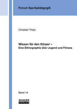 Wissen für den Körper – Eine Ethnographie über Jugend und Fitness von Theiß,  Christian