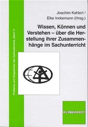 Wissen, Können und Verstehen – über die Herstellung ihrer Zusammenhänge im Sachunterricht von Inckemann,  Elke, Kahlert,  Joachim