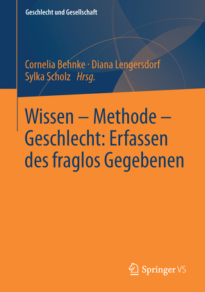 Wissen – Methode – Geschlecht: Erfassen des fraglos Gegebenen von Behnke,  Cornelia, Lengersdorf,  Diana, Scholz,  Sylka