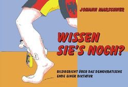 Wissen Sie´s noch? Bildbericht über das demokratische Ende einer Diktatur von Marschner,  Johann, Schirmbeck,  Hans-Jörg